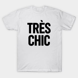 Tres Chic II - Classy, Bold, Stylish and Trendy T-Shirt